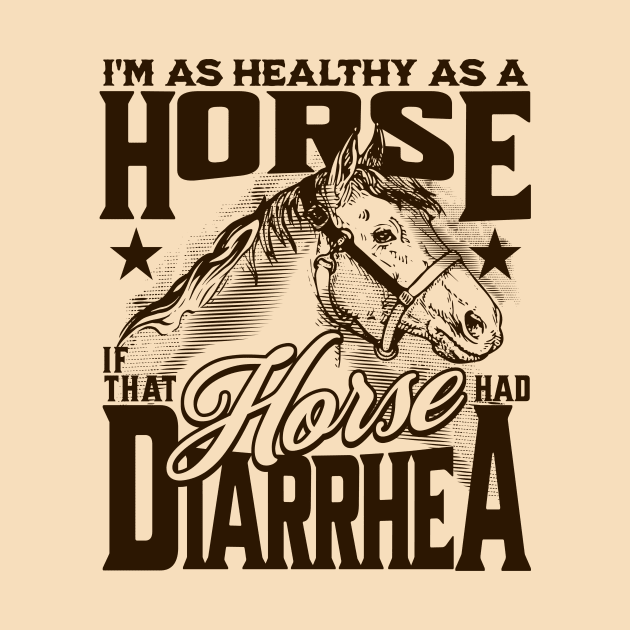 Healthy as a Horse, If That Horse Had Diarrhea // Funny Horse Gag Gift B by SLAG_Creative