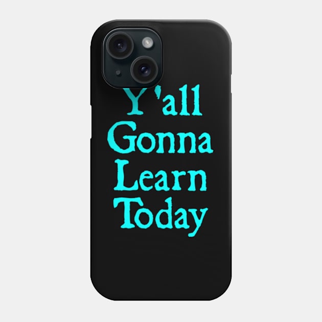 Y'all Gonna Learn Today Phone Case by  hal mafhoum?