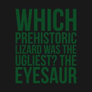 Which Prehistoric Lizard Was The Ugliest The Eyesaur T-Shirt