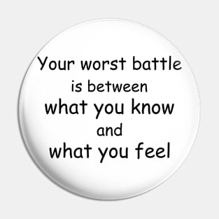 Your worst battle is between what you know and what you feel Pin