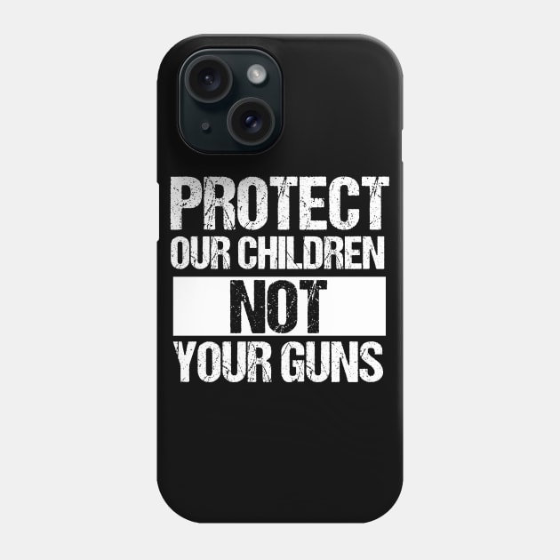 Protect Our Children Not Your Guns Phone Case by epiclovedesigns