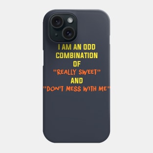 I am an odd combination of really sweet and don't mess with me Phone Case