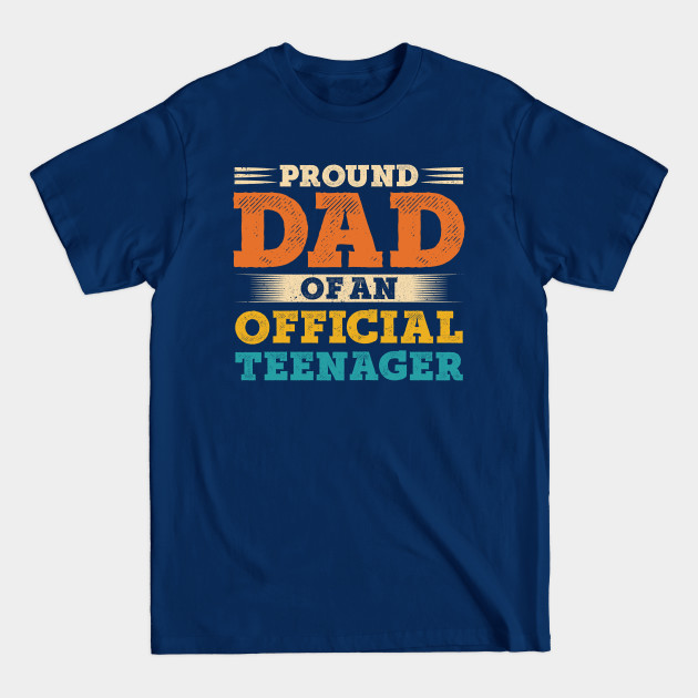 Discover Proud Dad of Official Teenager 13th Birthday 13 Yrs Old - Proud Dad Of Official Teenager - T-Shirt