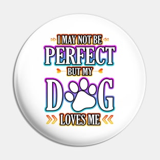 I May Not Be Perfect But My Dog Loves Me Pin