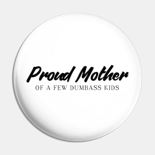 Proud Mother of a few dumbass kids Mothersday gift Pin