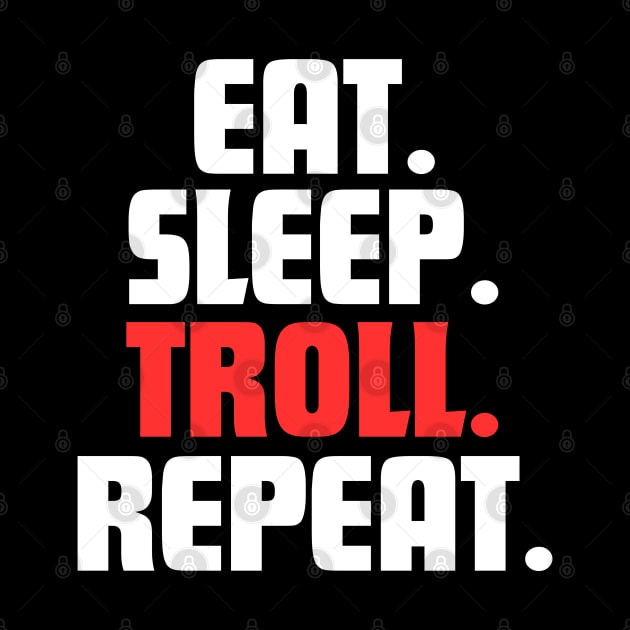 EAT. SLEEP. TROLL. REPEAT. by DanielLiamGill