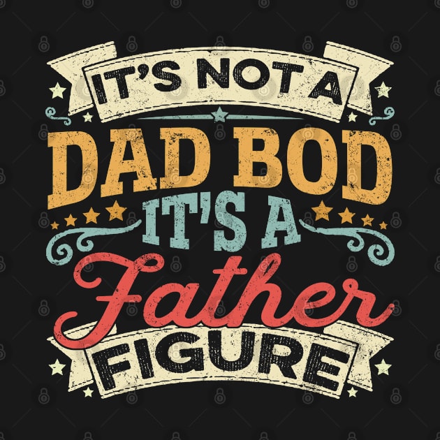 It's Not A Dad Bod It's A Father Figure Father's Day Funny by Johnathan Allen Wilson