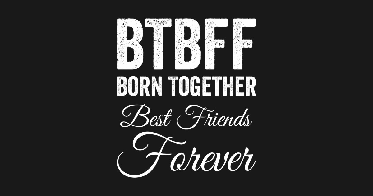 BTBFF Twins - Born Together Best Friends Forever - Best ...