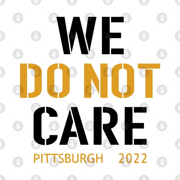 Pittsburgh Steelers Football Fans, WE DO NOT CARE by artspot