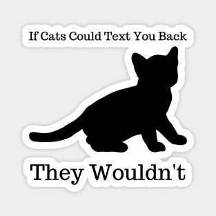 If Cats Could Text You Back They Wouldn't, funny saying Magnet