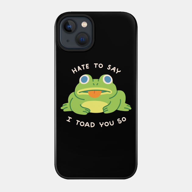 HATE TO SAY I TOAD YOU SO - Toad - Phone Case