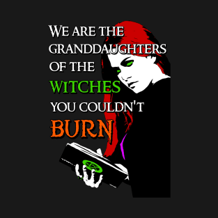 We Are the Granddaughters of the Witches you Couldn't Burn - Modern Wiccan Design (Variant) T-Shirt