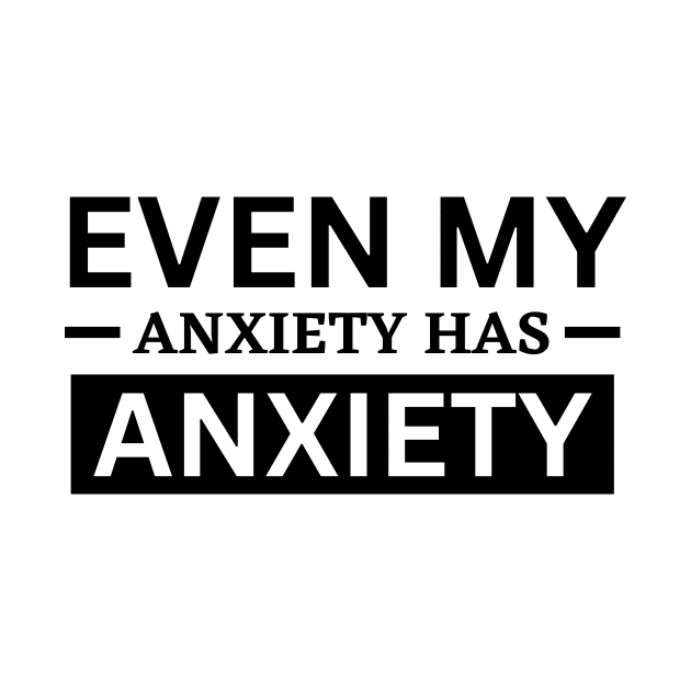 Even My Anxiety Has Anxiety by SHAIKY