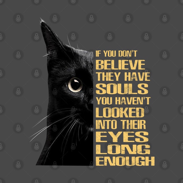 If you don't believe they have souls, you haven't looked into their eyes long enough. by designathome