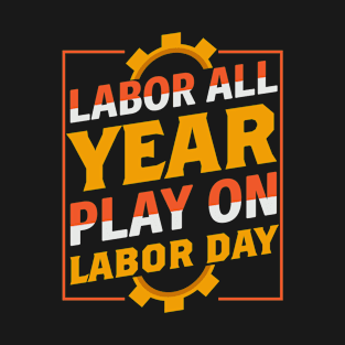 Labor All Year Play On labor Day T-Shirt