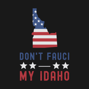 Don't Fauci My Idaho USA Flag American Patriot Funny T-Shirt