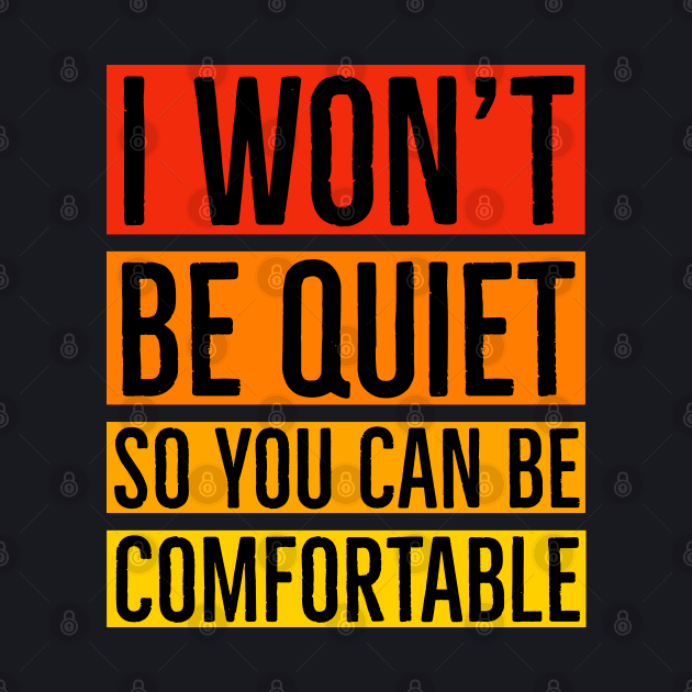 I Won't Be Quiet So You Can Be Comfortable by Suzhi Q