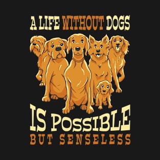 A life without dogs is possible but senseless T-Shirt