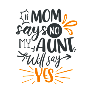 If Mom Says No My Aunt Will Say Yes T-Shirt