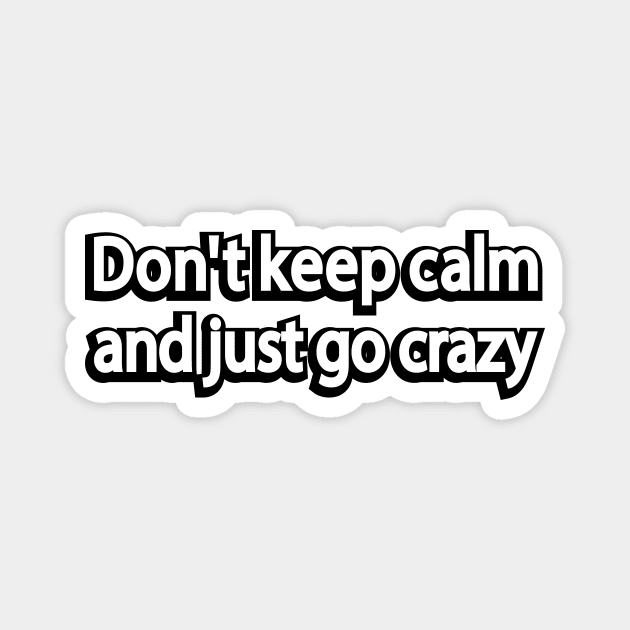 Don't keep calm and just go crazy Magnet by It'sMyTime