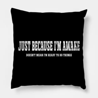 Just Because I'm Awake Pillow