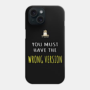 You must have the wrong version Phone Case