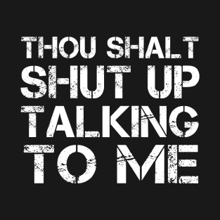 Thou Shalt Shut up Talking To Me T-Shirt