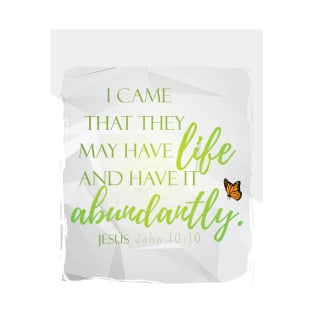 I came that you may have life more abundantly John 10:10 - Christian Bible Verse Design T-Shirt