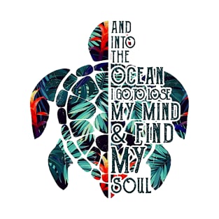 Into The Ocean I Go To Lose My Mind And Find My Soul Turtle T-Shirt