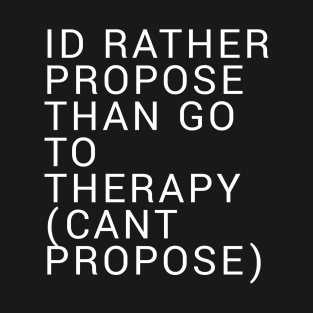 Id Rather Propose Than Go To Therapy T-Shirt