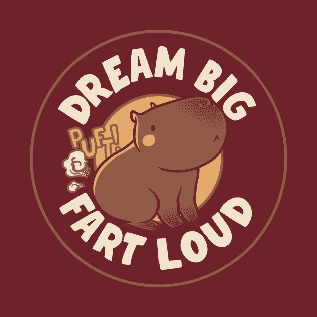 Dream Big Fart Loud Capybara by Tobe Fonseca by Tobe_Fonseca