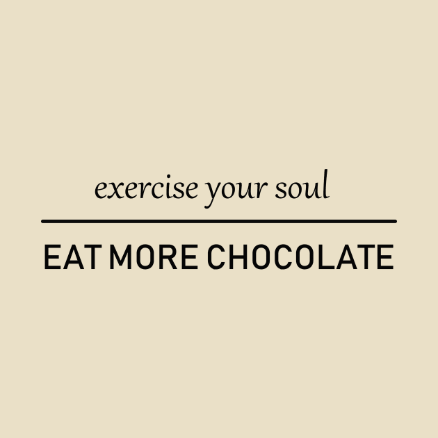 Excercise your soul. Eat more chocolate. by alexagagov@gmail.com