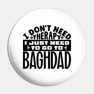 I don't need therapy, I just need to go to Baghdad Pin