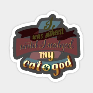 I was atheist until I realized my cat is God Magnet