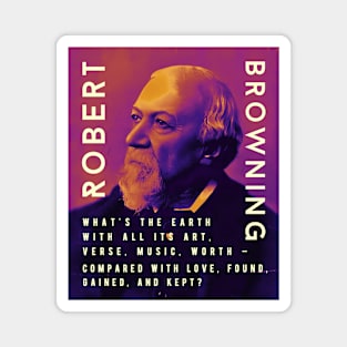 Robert Browning portrait and  quote: “What's the earth With all its art, verse, music, worth – Compared with love, found, gained, and kept?” Magnet