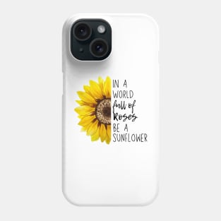In A World Full Of Roses Be A Sunflower Phone Case