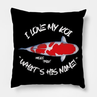 I Love My Koi More Than What's His Name Pillow