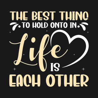 The best thing to hold onto in life Love saying T-Shirt