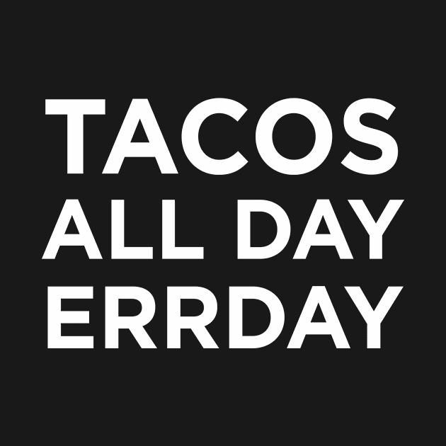 Tacos All Day Errday by sewwani