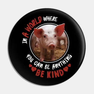 In A World Where You Can Be Anything Be Kind - Cute Pig Pin