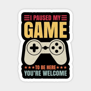 I Paused My Game To Be Here You're Welcome Video Gamer Gifts Magnet