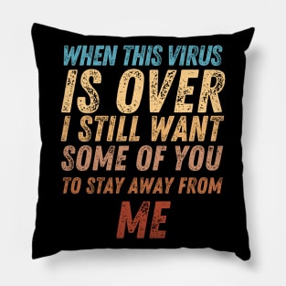 When This Virus Is Over I Still Want Some Of You To Stay Away From Me Pillow