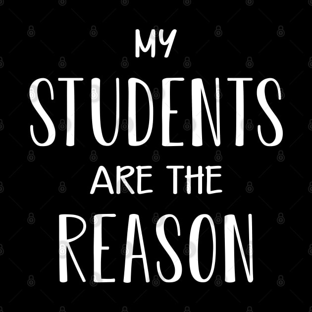 Teacher - My students are the reason by KC Happy Shop
