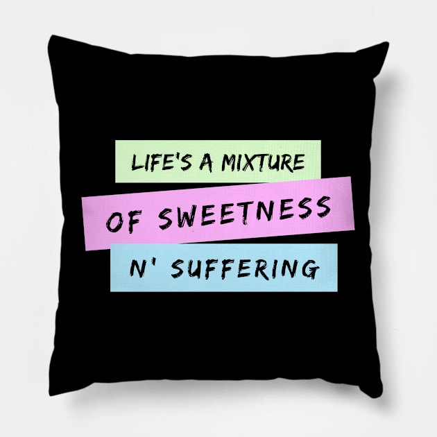 Life's A Mixture of Sweetness and Suffering Pillow by TheSoldierOfFortune