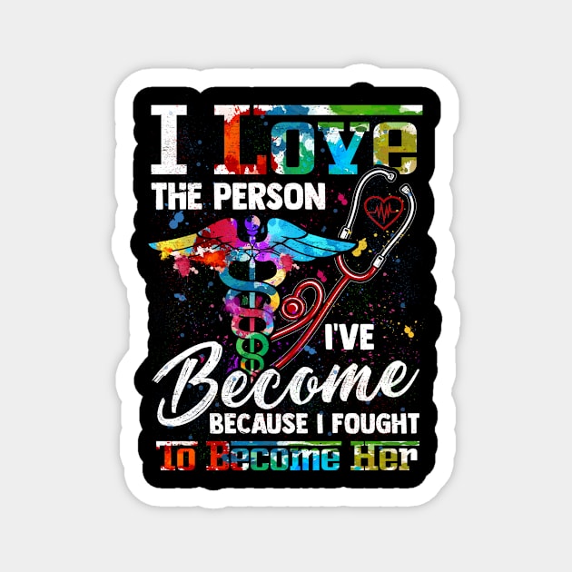 I Love The Person I've Become Because I Fought To Become Her | Funny Gift Nurse CNA Medica Assistant Magnet by paynegabriel