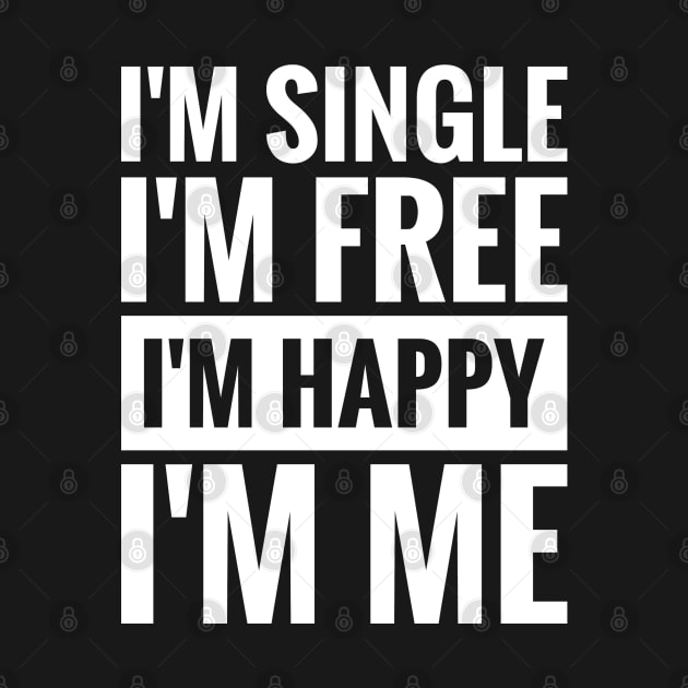 I'M SINGLE, I'M FREE, I'M HAPPY, I'M ME by ReviloTees