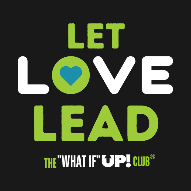 Let Love Lead - The What If UP Club by TheWhatIfUPClub