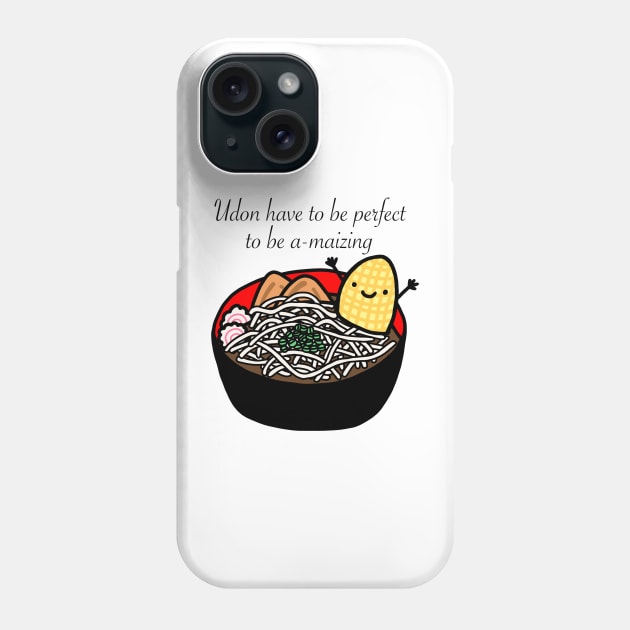 Udon Have To Be Perfect To Be Amaizing Phone Case by godelicious