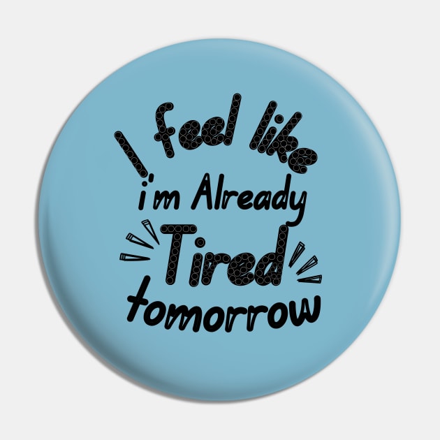 I feel like i'm already Tired tomorrow Pin by Ezzkouch