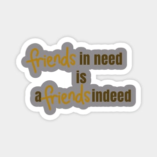 Friend in Need is a Friend Indeed Magnet